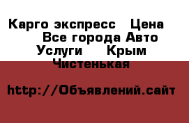 Карго экспресс › Цена ­ 100 - Все города Авто » Услуги   . Крым,Чистенькая